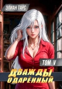 Дважды одаренный. Том V (СИ) - Тарс Элиан