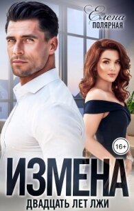 Измена. Двадцать лет лжи (СИ) - Полярная Елена