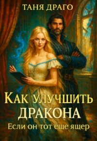 Как улучшить дракона. Если он тот еще ящер (СИ) - Драго Таня