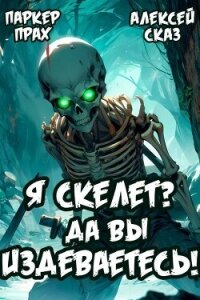 Я Скелет? Да вы издеваетесь&#33; (СИ) - Сказ Алексей