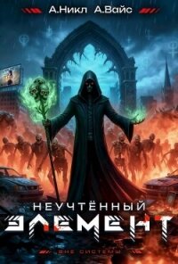 Неучтенный элемент. Том 6 (СИ) - Вайс Александр