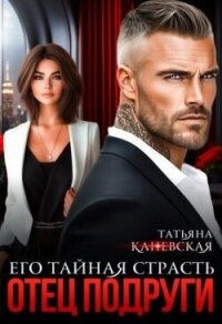 Отец подруги. Его тайная страсть (СИ) - Каневская Татьяна