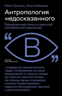 Антропология недосказанного. Табуированные темы в советской послевоенной карикатуре - Шевцова Анна