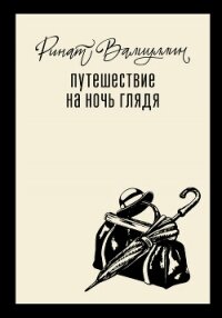 Путешествие на ночь глядя - Валиуллин Ринат Рифович