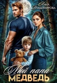 Мой папа - медведь (СИ) - Владимирова Анна
