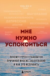 Мне нужно успокоиться. Почему стресс становится причиной многих заболеваний и как это исправить - Йен И Чэнь