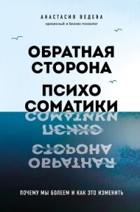 Обратная сторона психосоматики. Почему мы болеем и как это изменить - Ведева Анастасия