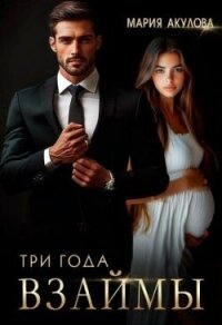 Три года взаймы (СИ) - Акулова Мария