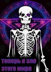 Теперь я зло этого мира (СИ) - A.l.l.