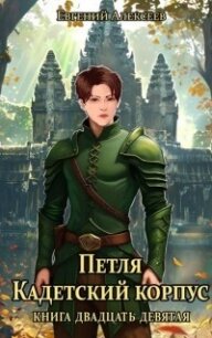 Петля, Кадетский корпус. Книга двадцать девятая (СИ) - Алексеев Евгений Артемович