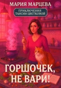 Приключения Таисии Цветковой. Горшочек, не вари! - Марцева Мария