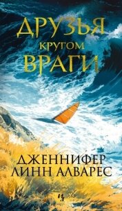 Друзья кругом враги - Алварес Дженнифер Линн