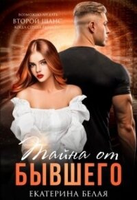 Тайна от Бывшего (СИ) - Белая Екатерина