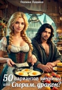 50 вариантов яичницы или Спорим, дракон? (СИ) - Лашина Полина