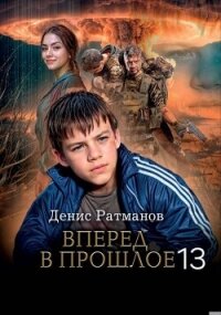 Вперед в прошлое 13 (СИ) - Ратманов Денис