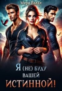 Я (не) буду вашей истинной&#33; (СИ) - Влади Мира