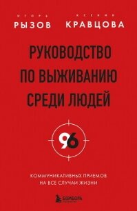 Руководство по выживанию среди людей. 96 коммуникативных приемов на все случаи жизни - Рызов Игорь