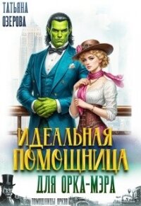 Идеальная помощница для орка-мэра (СИ) - Озерова Татьяна