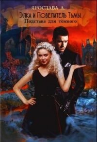 Элка и Повелитель Тьмы. Подстава для темного (СИ) - А. Ярослава