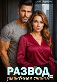 Развод. Закаленная сталью - Вестова Лея