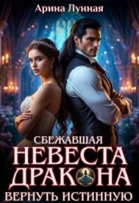 Сбежавшая невеста Дракона. Вернуть истинную (СИ) - Лунная Арина
