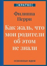 Как жаль, что мои родители об этом не знали! И как повезло моим детям, что об этом знаю я. Филиппа П - Культур-Мультур