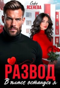 Развод. В плюсе останусь я (СИ) - Ясенева Софа