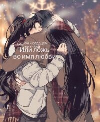 Душой и сердцем я с тобой или ложь во имя любви (СИ) - "Shelleer"