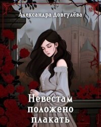 Невестам положено плакать (СИ) - Довгулева Александра