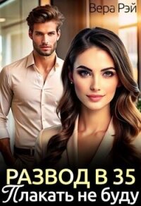 Развод в 35. Плакать не буду (СИ) - Рэй Вера