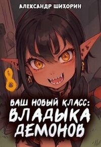 Ваш новый класс – Владыка демонов. Желаете начать новую эру? (СИ) - Шихорин Александр
