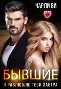Бывшие. Я разлюблю тебя завтра (СИ) - Ви Чарли