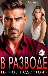 В разводе. Ты нас недостоин (СИ) - Ива Элль