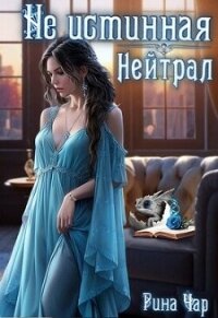 Не истинная - нейтрал (СИ) - Чар Рина