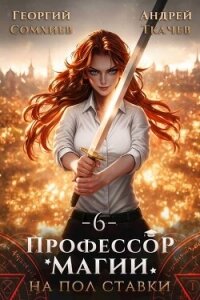 Профессор магии на полставки. Том 6 (СИ) - Сомхиев Георгий