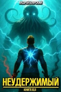 Неудержимый. Книга XLII (СИ) - Боярский Андрей
