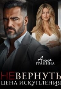 (не)вернуть. Цена искупления (СИ) - Гранина Анна