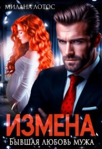 Измена. Бывшая любовь мужа (СИ) - Лотос Милана