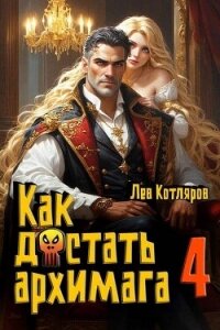 Как достать архимага 4 (СИ) - Котляров Лев