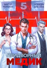 Придворный медик. Том 5 (СИ) - Аржанов Алексей