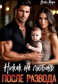 После развода. Никак не любовь - Мара Алекс