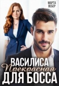Василиса Прекрасная для босса (СИ) - Вебер Марта