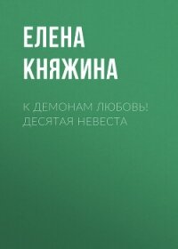 К демонам любовь! Десятая невеста - Княжина Елена