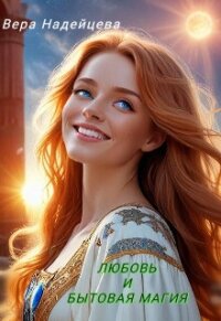 Любовь и бытовая магия (СИ) - Надейцева Вера