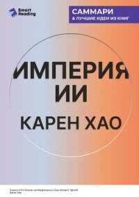 Империя ИИ. Мечты и кошмары OpenAI Сэма Альтмана. Карен Хао. Саммари - Иванов М. Н.