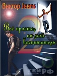 Всё просто, он мой воспитатель (СИ) - "Виктор Jeans"