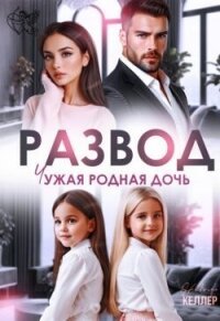 Развод. Чужая родная дочь (СИ) - Келлер Николь