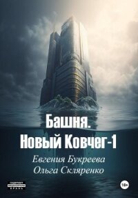 Башня. Новый ковчег 1 - Букреева Евгения
