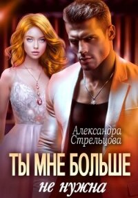 Ты мне больше не нужна - Стрельцова Александра