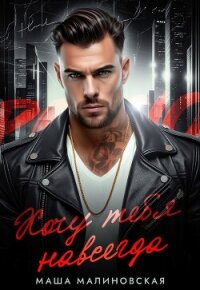 Хочу тебя навсегда - Малиновская Маша